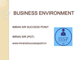 BUSINESS ENVIRONMENT
IMRAN SIR SUCCESS POINT
IMRAN SIR (PGT)
www.imransirsuccesspoint.in
 
