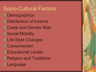 Socio-Cultural Factors
Demographics
Distribution of Income
Caste and Gender Bias
Social Mobility
Life Style Changes
Consumerism
Educational Levels
Religion and Traditions
Language
 