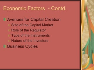 Economic Factors - Contd.
Avenues for Capital Creation
Size of the Capital Market
Role of the Regulator
Type of the Instruments
Nature of the Investors
Business Cycles
 