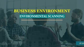 BUSINESS ENVIRONMENT
ENVIRONMENTAL SCANNING
BY SAG
 