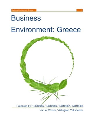 1
Business Environment: Greece
Business
Environment: Greece
Prepared by: 12810085, 12810086, 12810087, 12810088
Varun, Vikash, Vishwjeet, Yaksheash
 