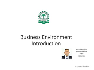 ©INTEGRALUNIVERSITY
Business Environment
Introduction
Mr. Shahab Ud Din
Assistant Professor
DCBM
9580624322
 
