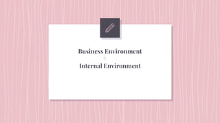 Business Environment
Internal Environment
 