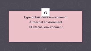 “
Type of business environment
Internal environment
External environment
3
 