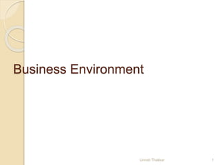 Business Environment
Unnati Thakkar 1
 