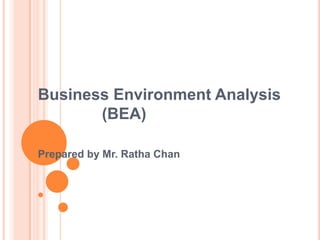 Business Environment Analysis
(BEA)
Prepared by Mr. Ratha Chan
 