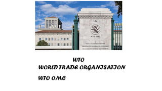 WTO
WORLD TRADE ORGANISATION
WTO OMC
 