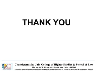 Chanderprabhu Jain College of Higher Studies & School of Law
Plot No. OCF, Sector A-8, Narela, New Delhi – 110040
(Affiliated to Guru Gobind Singh Indraprastha University and Approved by Govt of NCT of Delhi & Bar Council of India)
THANK YOU
 