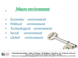 Macro environment
• Economic environment
• Political environment
• Technological environment
• Social environment
• Global environment
 
