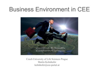 Business Environment in CEE
Czech University of Life Sciences Prague
Martin Kolmhofer
kolmhofer@cee-portal.at
 