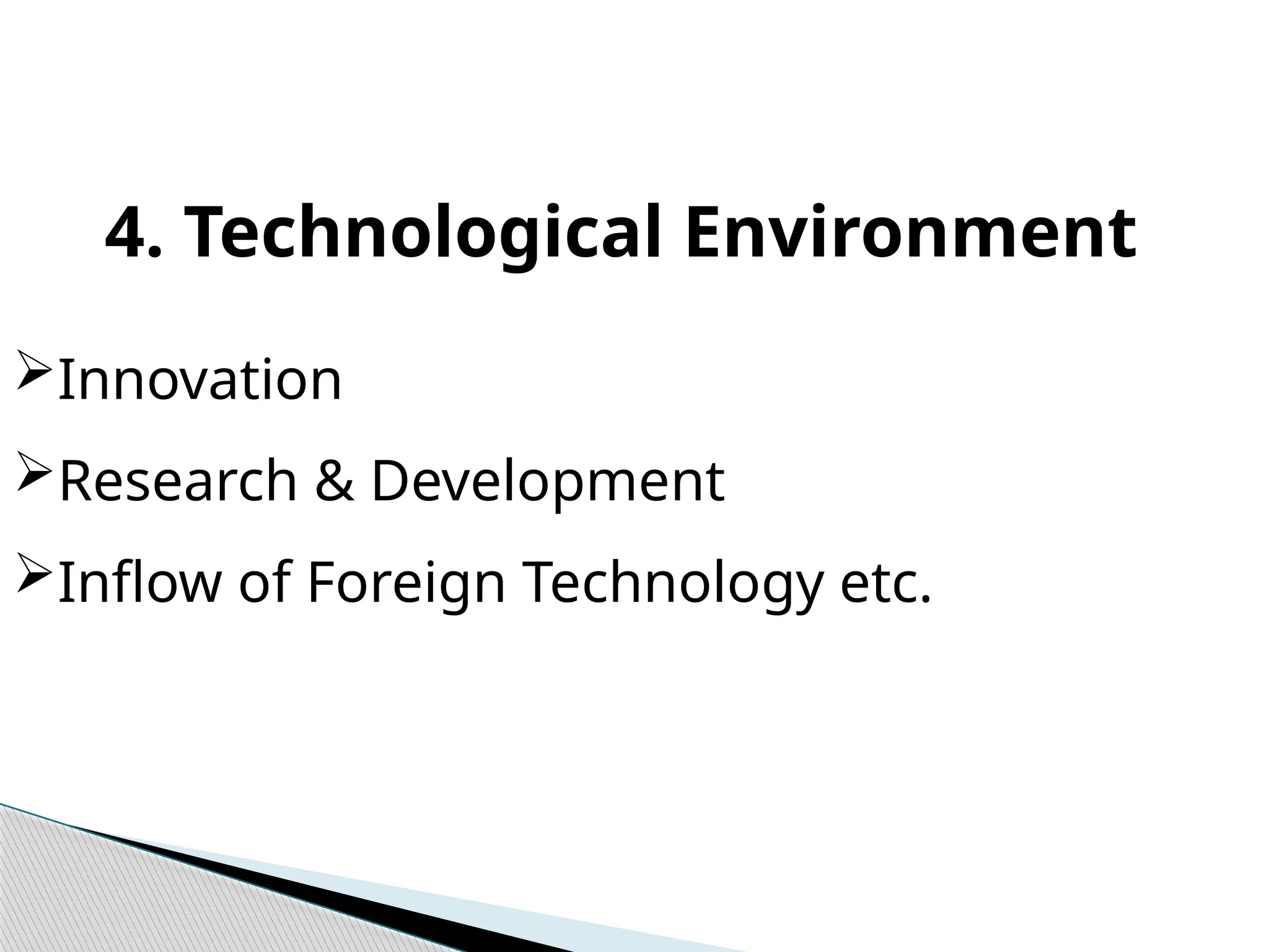 4. Technological Environment
Innovation
Research & Development
Inflow of Foreign Technology etc.
 