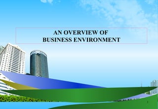 AN OVERVIEW OF
BUSINESS ENVIRONMENT




                       1
 