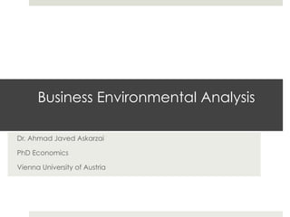 Business Environmental Analysis
Dr. Ahmad Javed Askarzai
PhD Economics
Vienna University of Austria
 