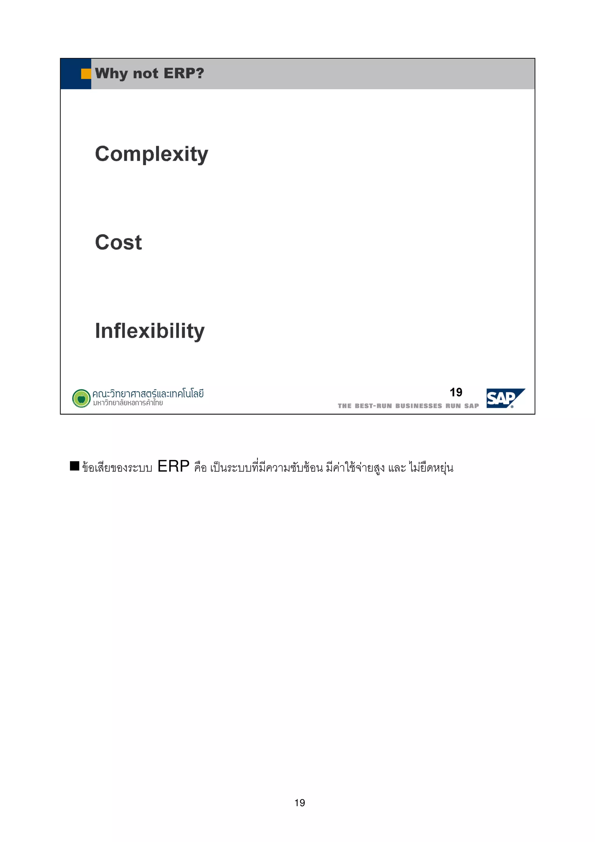 19
ข้อเสียของระบบ ERP คือ เป็นระบบทีมีความซับซ้อน มีค่าใช้จ่ายสูง และ ไม่ยืดหยุ่น
 