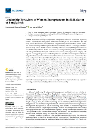Citation: Hoque, M.S.; Islam, N.
Leadership Behaviors of Women
Entrepreneurs in SME Sector of
Bangladesh. Businesses 2022, 2,
228–245. https://doi.org/10.3390/
businesses2020016
Academic Editor: Lester Johnson
Received: 13 April 2022
Accepted: 24 May 2022
Published: 27 May 2022
Publisher’s Note: MDPI stays neutral
with regard to jurisdictional claims in
published maps and institutional affil-
iations.
Copyright: © 2022 by the authors.
Licensee MDPI, Basel, Switzerland.
This article is an open access article
distributed under the terms and
conditions of the Creative Commons
Attribution (CC BY) license (https://
creativecommons.org/licenses/by/
4.0/).
Article
Leadership Behaviors of Women Entrepreneurs in SME Sector
of Bangladesh
Mohammad Shamsul Hoque 1,* and Nazrul Islam 2
1 Centre for Higher Studies and Research, Bangladesh University of Professionals, Dhaka 1216, Bangladesh
2 Faculty of Business, Northern University Bangladesh, Dhaka 1205, Bangladesh; nazrulku@gmail.com
* Correspondence: sshoque2003@gmail.com
Abstract: Women’s leadership development in entrepreneurial business is critical to improving
women’s participation in management and businesses in Bangladesh. Research shows that only
seven percent of all business establishments in Bangladesh are women-owned and women-headed.
This limited ownership and development of women’s leadership behavior is a clear gap to be filled.
Thus, the study aims to identify women’s leadership behavioral factors (WLBFs) and examine the
causal relationship between WLBFs and women’s leadership behavior practices (WLBPs) in line
with path–goal leadership theory. We conducted causal research, applying systematic sampling tech-
niques in selecting participants and conducting interviews with 366 women entrepreneurs from the
Bangladesh Women Chamber of Commerce and Industries database under seven administrative divi-
sional headquarters. We analyzed data through exploratory factor analysis and structural equation
modeling techniques. The results show that the factors internal to women as entrepreneurs (including
entrepreneurial attitude, intentions, and workplace learning culture), the factors external to women
as entrepreneurs (such as training and education), and sociocultural factors are significantly related to
the development of WLBPs. The external organizational behavior context was not significant. WLBPs
help develop directive, supportive, participatory, and achievement-oriented leadership practices
among women entrepreneurs in Bangladesh. This study suggests that policymakers, implementing
managers, training service providers, and women entrepreneurs focus on entrepreneurial attitude,
intention, education and skills development training, workplace learning culture, and sociocultural
support among women entrepreneurs in Bangladesh.
Keywords: women entrepreneurs; women leadership behaviors; directive leadership; supportive
leadership; participative leadership; achievement-oriented leadership
1. Introduction
Women’s leadership development in management and businesses is a priority so-
cioeconomic development agenda in Bangladesh, because women entrepreneurs lag in
economic participation and leadership [1,2]. Female entrepreneurs are emerging as essen-
tial players in the economy, but their representation in leadership positions is minimal [3].
According to research, women own and lead only 7% of all business establishments in
Bangladesh [1,4]. Thus, the limited ownership and leadership capabilities among women
entrepreneurs is a clear research gap that needs to be filled in entrepreneurship business
development. Recognition of female leadership roles in SMEs is even more important
and influential than in larger organizations [5]. Gender and entrepreneurial leadership
are largely unexplored and undocumented topics [6]. Many leadership scholars such as
Ludviga and Kalvina, Famakin and Abisuga, and Salanova and Sanni have conducted
studies on the path–goal theory and employee job satisfaction [7–9].
However, research shows that a few studies have focused on using the path–goal
leadership behavioral style in women-led SME organizations. The challenge is that un-
derstanding of entrepreneurial leadership behavior in SMEs is limited [10]. While our
Businesses 2022, 2, 228–245. https://doi.org/10.3390/businesses2020016 https://www.mdpi.com/journal/businesses
 