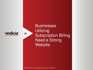 1
Businesses
Utilizing
Subscription Billing
Need a Strong
Website
© 2015 Vindicia, Inc. All rights reserved. Vindicia Confidential.
 