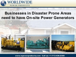 Businesses in Disaster Prone Areas
need to have On-site Power Generators




       www.wpowerproducts.com Call us: +1-713-434-2300
 