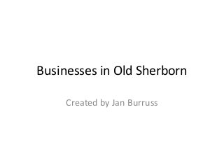 Businesses in Old Sherborn
Created by Jan Burruss

 