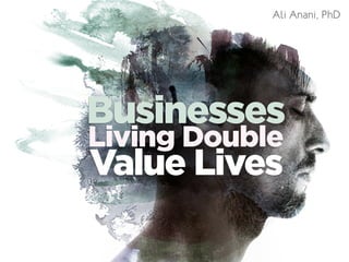 Ali Anani, PhD 
Businesses 
Living Double 
Value Lives 
 