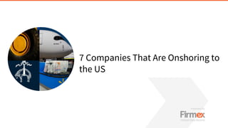 7 Companies That Are Onshoring to
the US
 