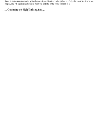 focus is in the constant ratio to its distance from directrix ratio, called e; if e 1, the conic section is an
ellipse, if e =1 a conic section is a parabola and if e 1 the conic section is a
... Get more on HelpWriting.net ...
 