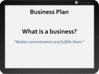 Business Plan

    What is a business?
“Makes commitments and fulfills them.”
 