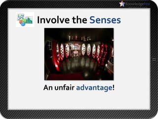 Involve the Senses




 An unfair advantage!
 