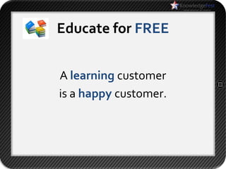 Educate for FREE


A learning customer
is a happy customer.
 