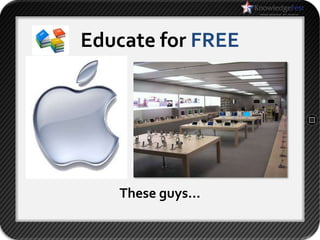 Educate for FREE




   These guys…
 