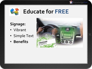 Educate for FREE
Signage:
• Vibrant
• Simple Text
• Benefits
 