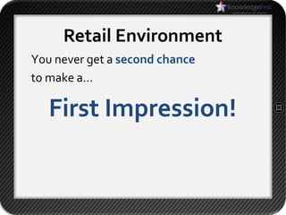 Retail Environment
You never get a second chance
to make a…

   First Impression!
 