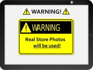 WARNING!



Real Store Photos
   will be used!
 