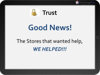 Trust

    Good News!
The Stores that wanted help,
      WE HELPED!!!
 
