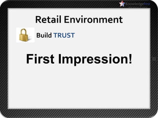 Retail Environment
 Build TRUST


First Impression!
 