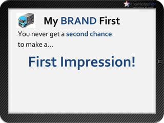 My BRAND First
You never get a second chance
to make a…

   First Impression!
 
