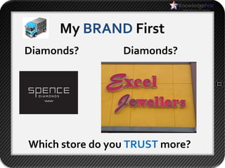 My BRAND First
Diamonds?        Diamonds?




Which store do you TRUST more?
 