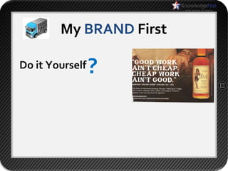 My BRAND First

Do it Yourself   ?
 