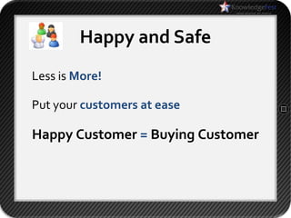 Happy and Safe
Less is More!

Put your customers at ease

Happy Customer = Buying Customer
 