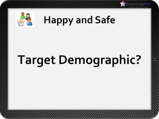 Happy and Safe


Target Demographic?
 