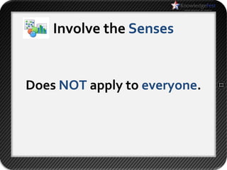 Involve the Senses


Does NOT apply to everyone.
 