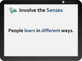 Involve the Senses


People learn in different ways.
 