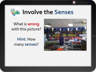 Involve the Senses
 What is wrong
with this picture?

  Hint: How
 many senses?
 
