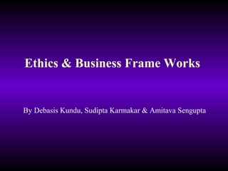 Ethics & Business Frame Works

By Debasis Kundu, Sudipta Karmakar & Amitava Sengupta

 