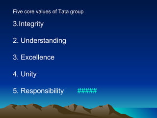 Five core values of Tata group Integrity 2. Understanding 3. Excellence 4. Unity 5. Responsibility  ##### 