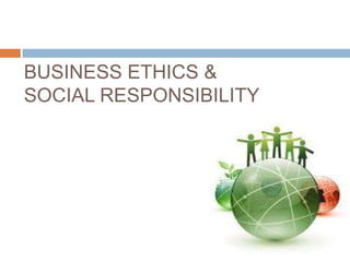 BUSINESS ETHICS &
SOCIAL RESPONSIBILITY
 