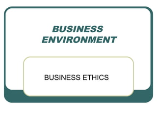 BUSINESS
ENVIRONMENT



BUSINESS ETHICS
 