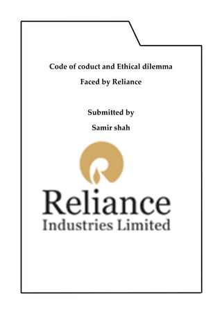Code of coduct and Ethical dilemma
Faced by Reliance

Submitted by
Samir shah

 