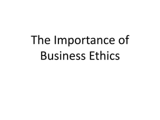 The Importance of
Business Ethics

 