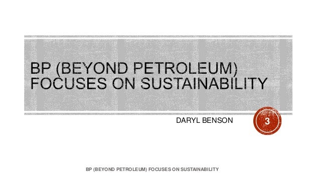 beyond petroleum focuses on sustainability essay Last march, lord john browne, the group chief executive of the british oil giant bp, gave a speech at stanford university had you stumbled into the. beyond petroleum focuses on sustainability essay Last march, lord john browne, the group chief executive of the british oil giant bp, gave a speech at stanford university had you stumbled into the.