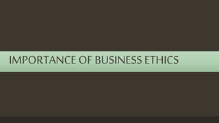 IMPORTANCE OF BUSINESS ETHICS
 